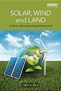 Solar, Wind and Land : Conflicts in Renewable Energy Development (Paperback)