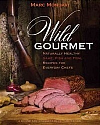 Wild Gourmet: Naturally Healthy Game, Fish and Fowl Recipes for Everyday Chefs (Hardcover)