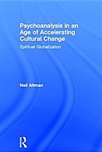 Psychoanalysis in an Age of Accelerating Cultural Change : Spiritual Globalization (Hardcover)