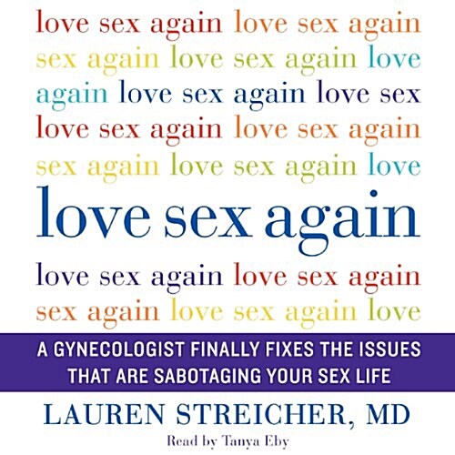 Love Sex Again Lib/E: A Gynecologist Finally Fixes the Issues That Are Sabotaging Your Sex Life (Audio CD)