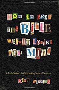 How to Read the Bible Without Losing Your Mind: A Truth-Seekers Guide to Making Sense of Scripture (Paperback)