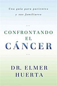 Confrontando el Cancer: Una Guia Complete Para Pacientes y Sus Familiares (Paperback)