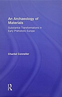 An Archaeology of Materials : Substantial Transformations in Early Prehistoric Europe (Paperback)