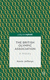The British Olympic Association: A History (Hardcover)