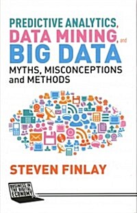 Predictive Analytics, Data Mining and Big Data : Myths, Misconceptions and Methods (Hardcover)