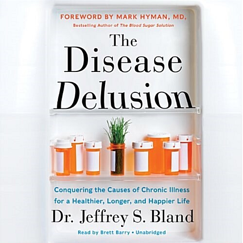 The Disease Delusion Lib/E: Conquering the Causes of Chronic Illness for a Healthier, Longer, and Happier Life (Audio CD)