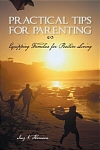 Practical Tips for Parenting: Equipping Families for Positive Living (Paperback)