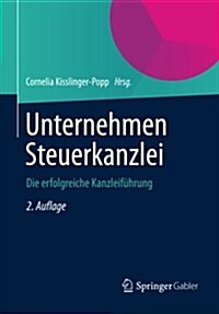 Unternehmen Steuerkanzlei : Die Erfolgreiche Kanzleifuhrung (Paperback, 2nd 2. Aufl. 2014 ed.)
