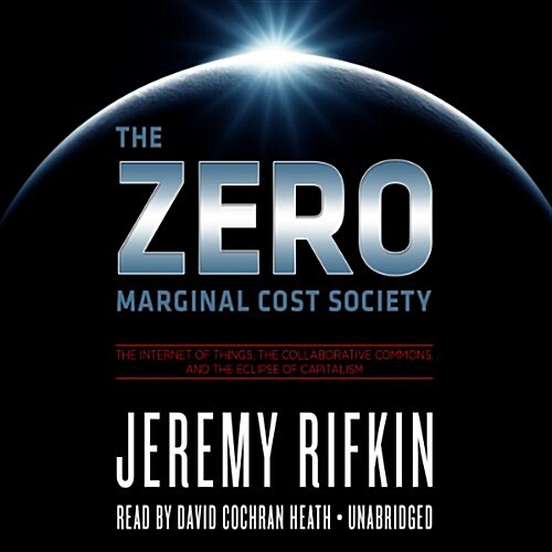 The Zero Marginal Cost Society: The Internet of Things, the Collaborative Commons, and the Eclipse of Capitalism (MP3 CD)