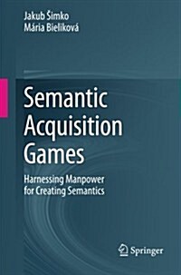 Semantic Acquisition Games: Harnessing Manpower for Creating Semantics (Paperback, 2014)