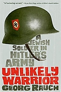 Unlikely Warrior: A Jewish Soldier in Hitlers Army (Hardcover)