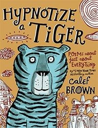 Hypnotize a Tiger : Poems about just about everything