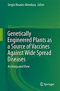 Genetically Engineered Plants as a Source of Vaccines Against Wide Spread Diseases: An Integrated View (Hardcover, 2014)