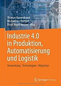 Industrie 4.0 in Produktion, Automatisierung Und Logistik: Anwendung . Technologien . Migration (Hardcover, 2014)