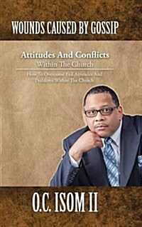 Wounds Caused by Gossip Attitudes and Conflicts Within the Church: How to Overcome Evil Attitudes and Problems Within the Church (Hardcover)