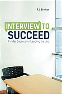 Interview to Succeed: Insider Secrets for Landing the Job (Paperback)