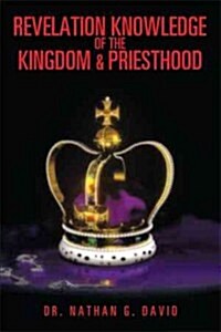 Revelation Knowledge of the Kingdom & Priesthood (Paperback)