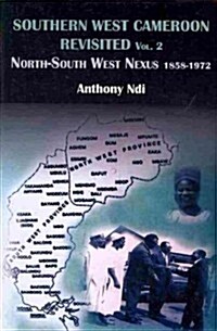 Southern West Cameroon Revisited Volume Two. North-South West Nexus 1858-1972 (Paperback)
