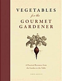 Vegetables for the Gourmet Gardener: A Practical Resource from the Garden to the Table (Hardcover)