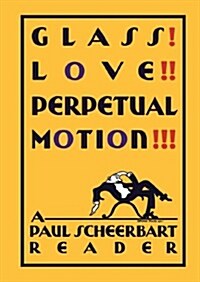 Glass! Love!! Perpetual Motion!!!: A Paul Scheerbart Reader (Hardcover)