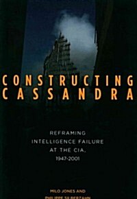 Constructing Cassandra: Reframing Intelligence Failure at the Cia, 1947-2001 (Paperback)