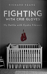Fighting with Crib Gloves: My Battle with Cystic Fibrosis (Paperback)