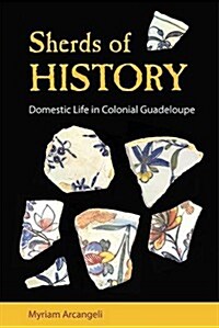 Sherds of History: Domestic Life in Colonial Guadeloupe (Hardcover)