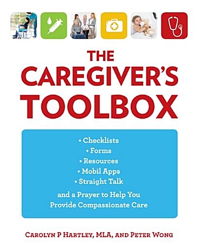 The Caregivers Toolbox: Checklists, Forms, Resources, Mobile Apps, and Straight Talk to Help You Provide Compassionate Care (Paperback)