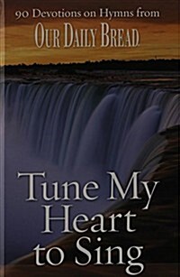 Tune My Heart to Sing: 90 Devotions on Hymns from Our Daily Bread (Hardcover)