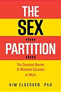Sex and the Office: Women, Men, and the Sex Partition Thats Dividing the Workplace (Hardcover)