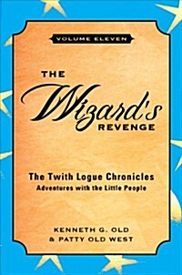 The Wizards Revenge: Volume Eleven / The Twith Logue Chronicles / Adventures with the Little People (Paperback)