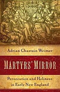 Martyrs Mirror: Persecution and Holiness in Early New England (Paperback)
