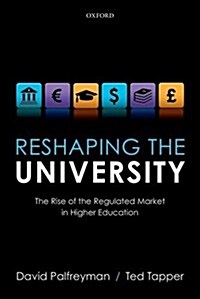 Reshaping the University : The Rise of the Regulated Market in Higher Education (Hardcover)