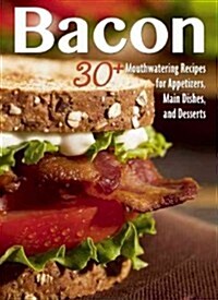 Bacon: 45+ Mouthwatering Recipes for Appetizers, Main Dishes, and Desserts (Paperback)