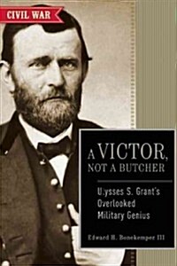 Ulysses S. Grant: A Victor Not a Butcher (Paperback)