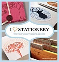 I Heart Stationery: Fresh Inspirations for Handcrafted Cards, Note Cards, Journals, & Other Paper Goods (Hardcover)