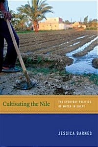 Cultivating the Nile: The Everyday Politics of Water in Egypt (Paperback)