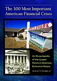 The 100 Most Important American Financial Crises: An Encyclopedia of the Lowest Points in American Economic History (Hardcover)