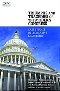 Triumphs and Tragedies of the Modern Congress: Case Studies in Legislative Leadership (Hardcover)