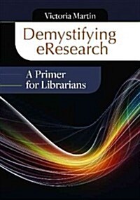 Demystifying eResearch: A Primer for Librarians (Paperback)