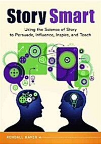 Story Smart: Using the Science of Story to Persuade, Influence, Inspire, and Teach (Paperback)