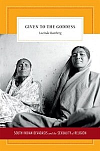 Given to the Goddess: South Indian Devadasis and the Sexuality of Religion (Paperback)