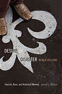 Desire and Disaster in New Orleans: Tourism, Race, and Historical Memory (Paperback)