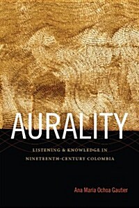 Aurality: Listening and Knowledge in Nineteenth-Century Colombia (Paperback)