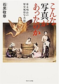 こんな寫眞があったのか 幕末明治の歷史風俗寫眞館 (單行本) (單行本)