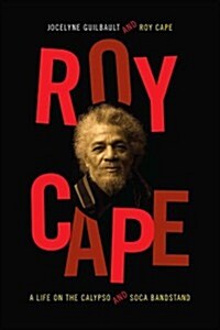Roy Cape: A Life on the Calypso and Soca Bandstand (Paperback)