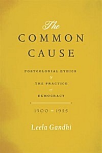 The Common Cause: Postcolonial Ethics and the Practice of Democracy, 1900-1955 (Paperback)