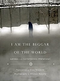 I Am the Beggar of the World: Landays from Contemporary Afghanistan (Hardcover)