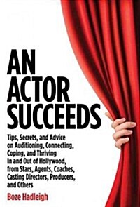 An Actor Succeeds: Tips, Secrets & Advice on Auditioning, Connection, Coping & Thriving in & Out of Hollywood (Paperback)