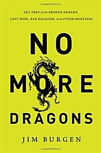 No More Dragons: Get Free from Broken Dreams, Lost Hope, Bad Religion, and Other Monsters (Paperback)